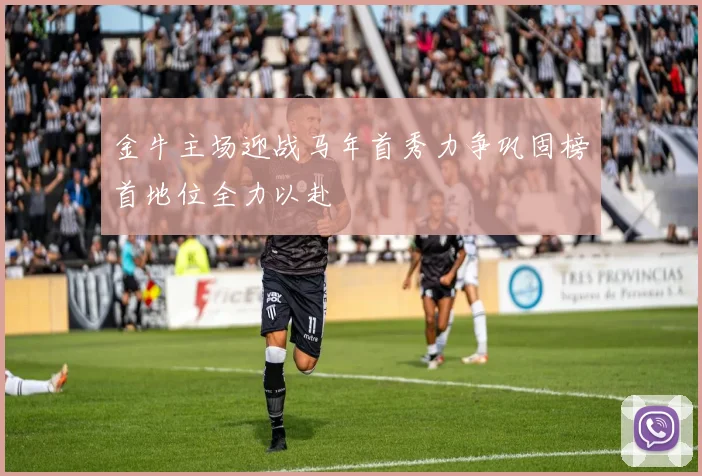 金牛主场迎战马年首秀力争巩固榜首地位全力以赴