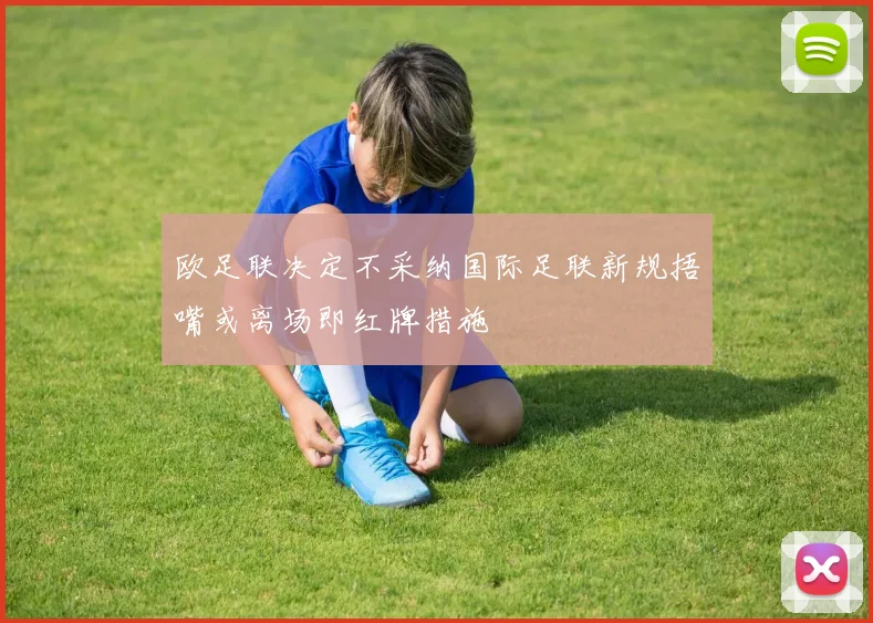 欧足联决定不采纳国际足联新规捂嘴或离场即红牌措施