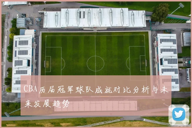 CBA历届冠军球队成就对比分析与未来发展趋势